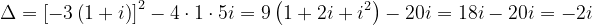 \dpi{120} \Delta =\left [ -3\left ( 1+i \right ) \right ]^{2}-4\cdot 1\cdot 5i=9\left ( 1+2i+i^{2} \right )-20i=18i-20i=-2i